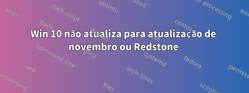 Win 10 não atualiza para atualização de novembro ou Redstone