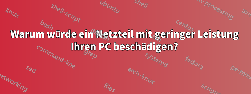 Warum würde ein Netzteil mit geringer Leistung Ihren PC beschädigen?