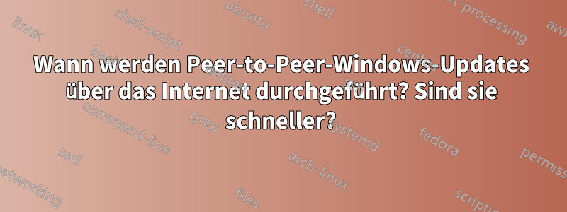 Wann werden Peer-to-Peer-Windows-Updates über das Internet durchgeführt? Sind sie schneller?