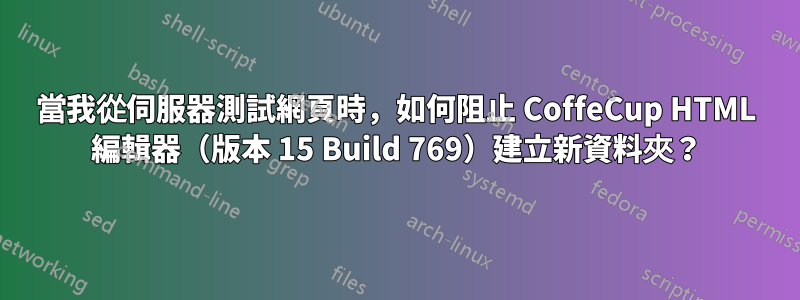 當我從伺服器測試網頁時，如何阻止 CoffeCup HTML 編輯器（版本 15 Build 769）建立新資料夾？