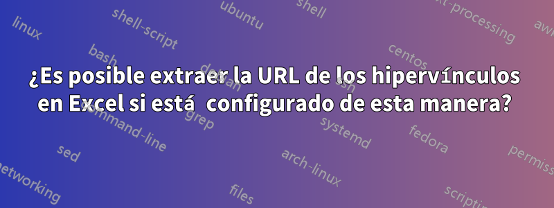 ¿Es posible extraer la URL de los hipervínculos en Excel si está configurado de esta manera?