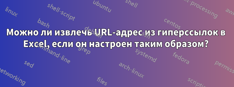 Можно ли извлечь URL-адрес из гиперссылок в Excel, если он настроен таким образом?