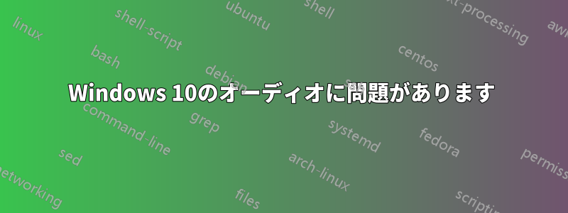 Windows 10のオーディオに問題があります