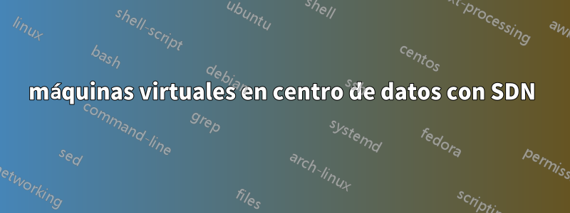 máquinas virtuales en centro de datos con SDN