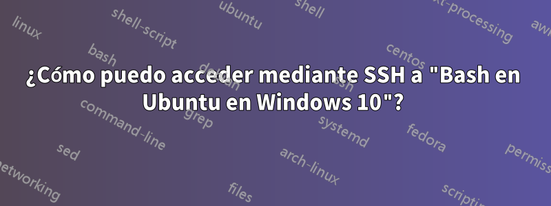 ¿Cómo puedo acceder mediante SSH a "Bash en Ubuntu en Windows 10"?