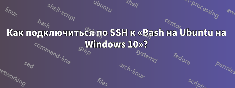 Как подключиться по SSH к «Bash на Ubuntu на Windows 10»?