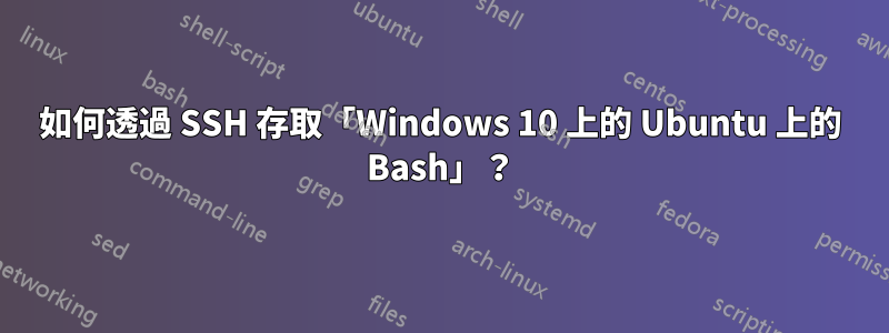 如何透過 SSH 存取「Windows 10 上的 Ubuntu 上的 Bash」？