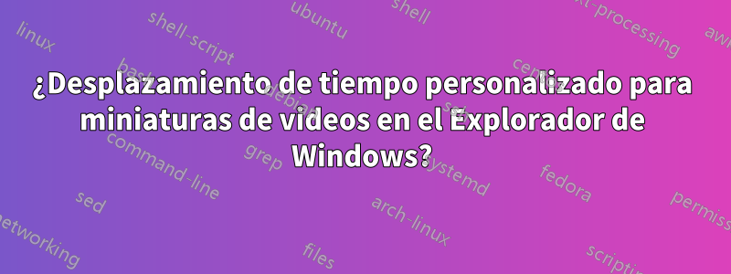 ¿Desplazamiento de tiempo personalizado para miniaturas de videos en el Explorador de Windows?