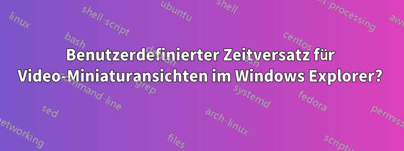 Benutzerdefinierter Zeitversatz für Video-Miniaturansichten im Windows Explorer?