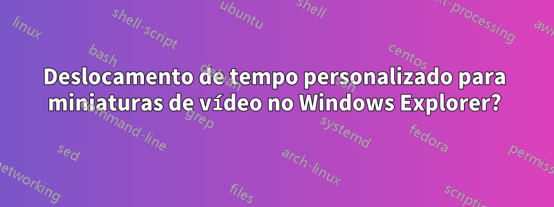 Deslocamento de tempo personalizado para miniaturas de vídeo no Windows Explorer?