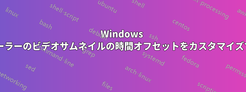 Windows エクスプローラーのビデオサムネイルの時間オフセットをカスタマイズできますか?