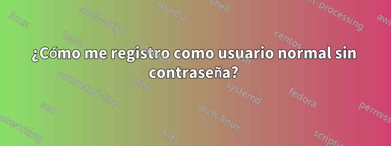 ¿Cómo me registro como usuario normal sin contraseña?