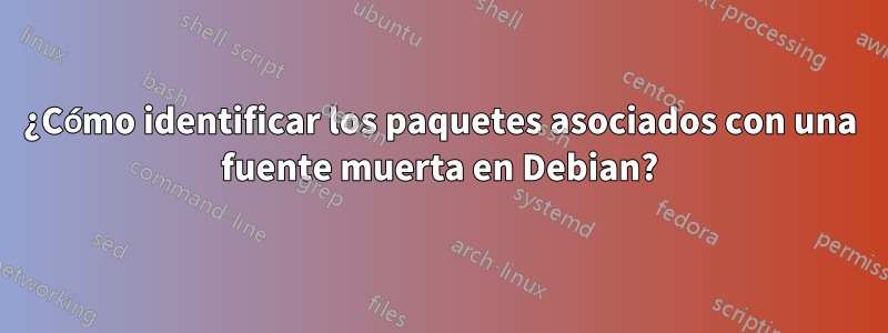 ¿Cómo identificar los paquetes asociados con una fuente muerta en Debian?