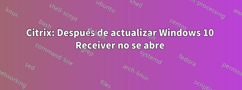 Citrix: Después de actualizar Windows 10 Receiver no se abre