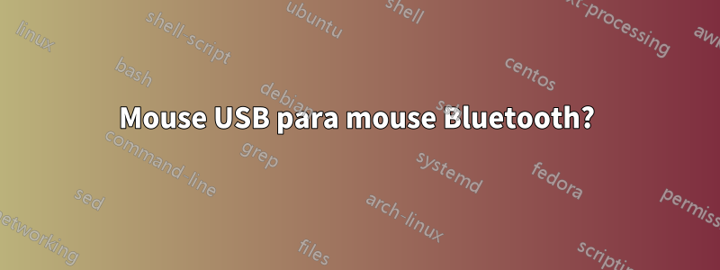 Mouse USB para mouse Bluetooth?