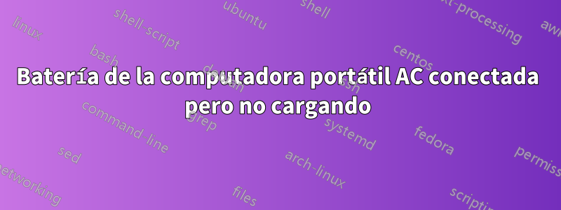 Batería de la computadora portátil AC conectada pero no cargando