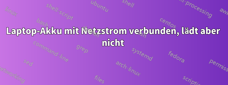 Laptop-Akku mit Netzstrom verbunden, lädt aber nicht