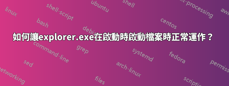 如何讓explorer.exe在啟動時啟動檔案時正常運作？