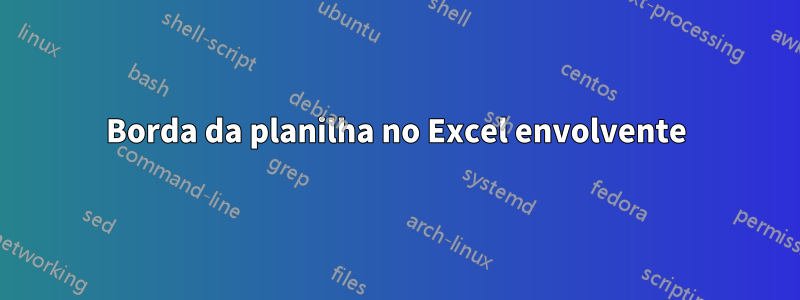 Borda da planilha no Excel envolvente