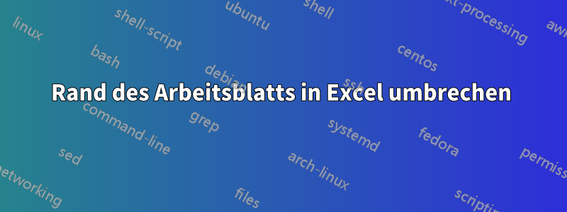 Rand des Arbeitsblatts in Excel umbrechen