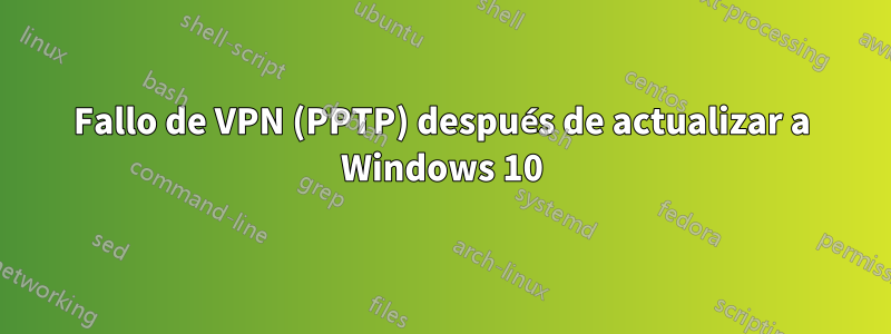 Fallo de VPN (PPTP) después de actualizar a Windows 10