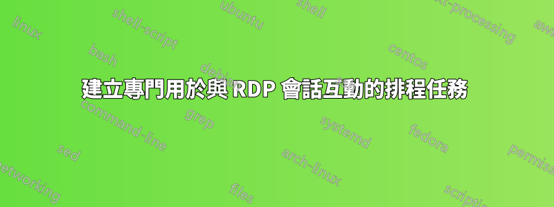 建立專門用於與 RDP 會話互動的排程任務