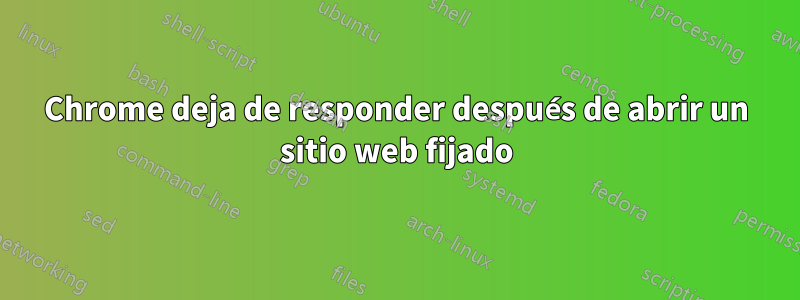 Chrome deja de responder después de abrir un sitio web fijado