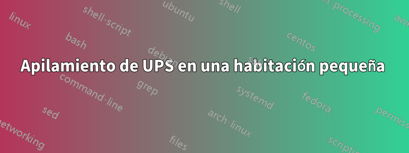 Apilamiento de UPS en una habitación pequeña