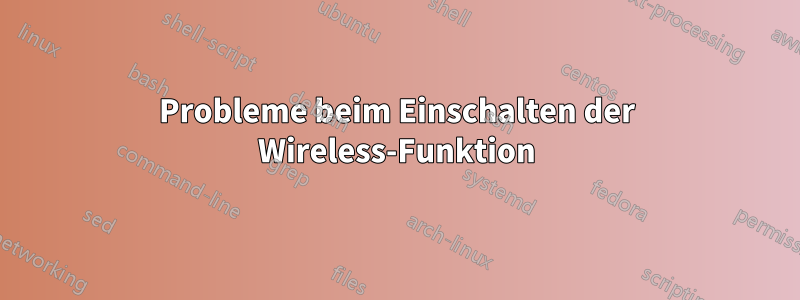 Probleme beim Einschalten der Wireless-Funktion