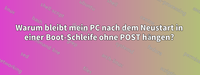 Warum bleibt mein PC nach dem Neustart in einer Boot-Schleife ohne POST hängen?