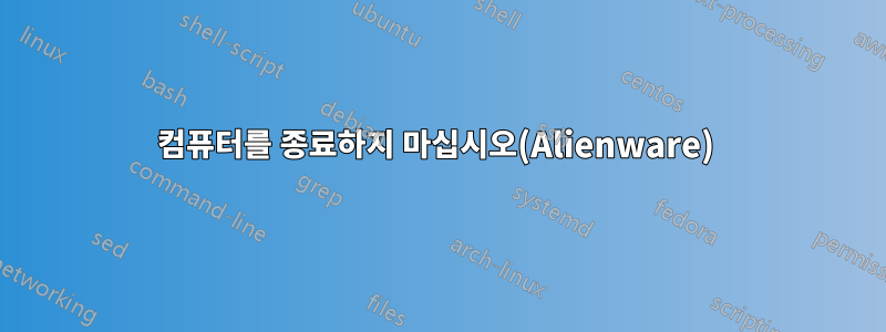 컴퓨터를 종료하지 마십시오(Alienware) 