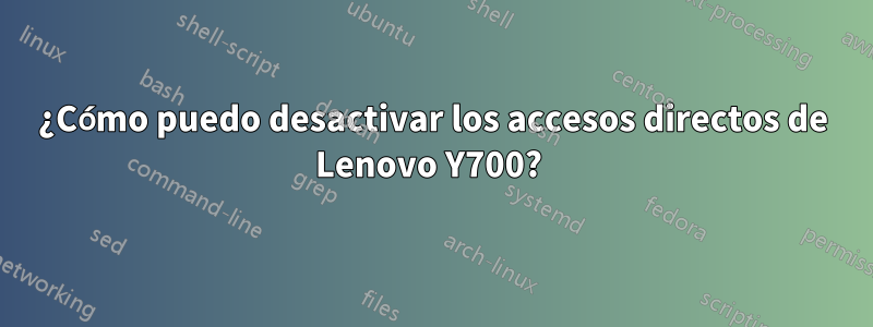 ¿Cómo puedo desactivar los accesos directos de Lenovo Y700? 