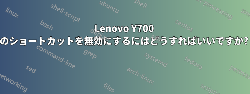 Lenovo Y700 のショートカットを無効にするにはどうすればいいですか? 