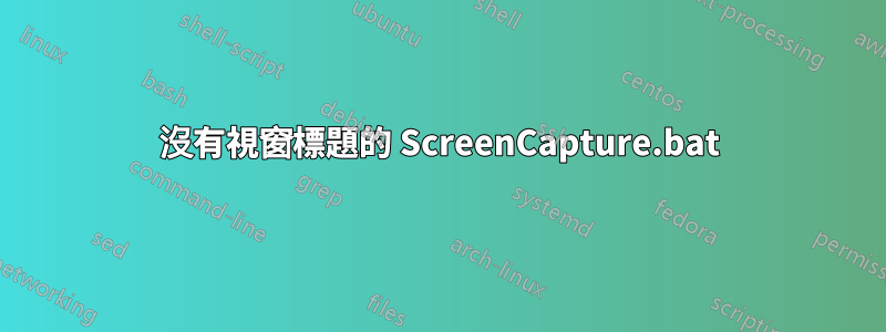 沒有視窗標題的 ScreenCapture.bat