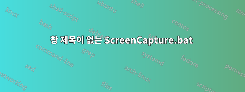 창 제목이 없는 ScreenCapture.bat