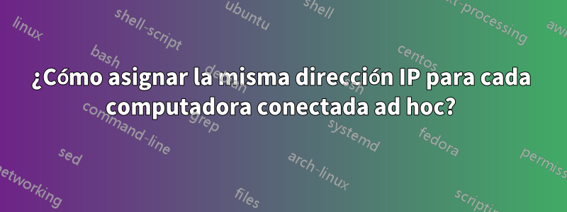 ¿Cómo asignar la misma dirección IP para cada computadora conectada ad hoc?