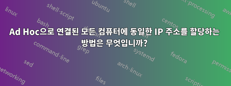 Ad Hoc으로 연결된 모든 컴퓨터에 동일한 IP 주소를 할당하는 방법은 무엇입니까?