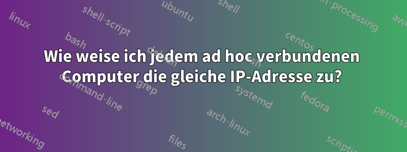 Wie weise ich jedem ad hoc verbundenen Computer die gleiche IP-Adresse zu?