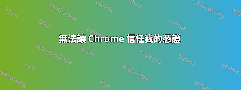 無法讓 Chrome 信任我的憑證