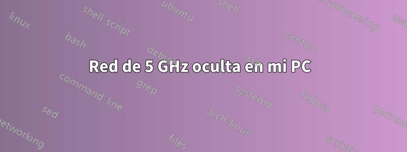 Red de 5 GHz oculta en mi PC 