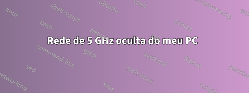 Rede de 5 GHz oculta do meu PC 