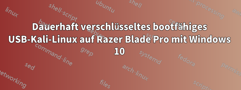 Dauerhaft verschlüsseltes bootfähiges USB-Kali-Linux auf Razer Blade Pro mit Windows 10