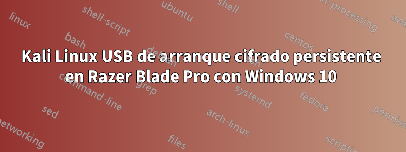 Kali Linux USB de arranque cifrado persistente en Razer Blade Pro con Windows 10