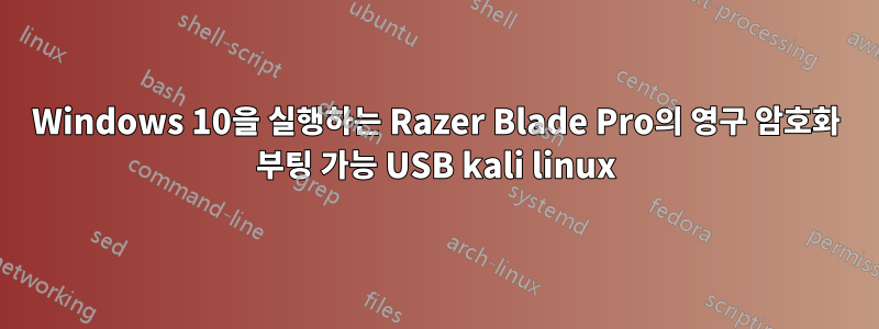 Windows 10을 실행하는 Razer Blade Pro의 영구 암호화 부팅 가능 USB kali linux