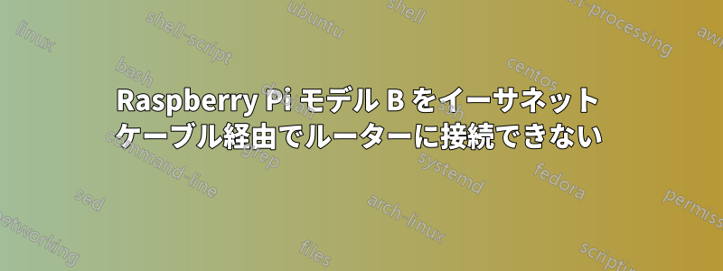 Raspberry Pi モデル B をイーサネット ケーブル経由でルーターに接続できない