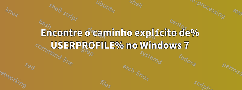 Encontre o caminho explícito de% USERPROFILE% no Windows 7