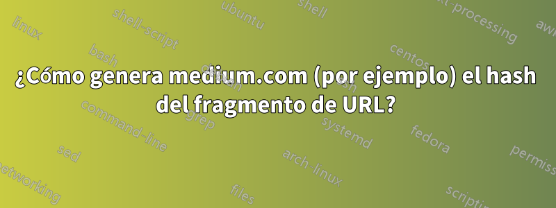 ¿Cómo genera medium.com (por ejemplo) el hash del fragmento de URL?