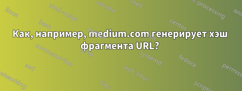 Как, например, medium.com генерирует хэш фрагмента URL?