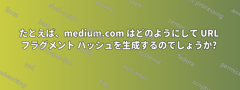 たとえば、medium.com はどのようにして URL フラグメント ハッシュを生成するのでしょうか?