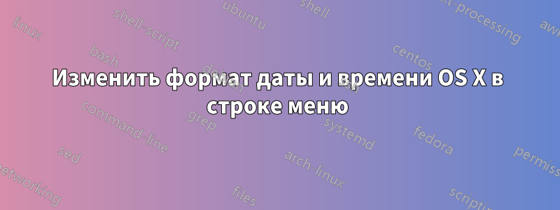 Изменить формат даты и времени OS X в строке меню